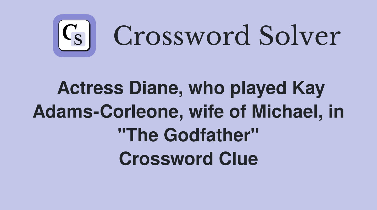 Actress Diane, who played Kay Adams-Corleone, wife of Michael, in "The Godfather" Crossword Clue