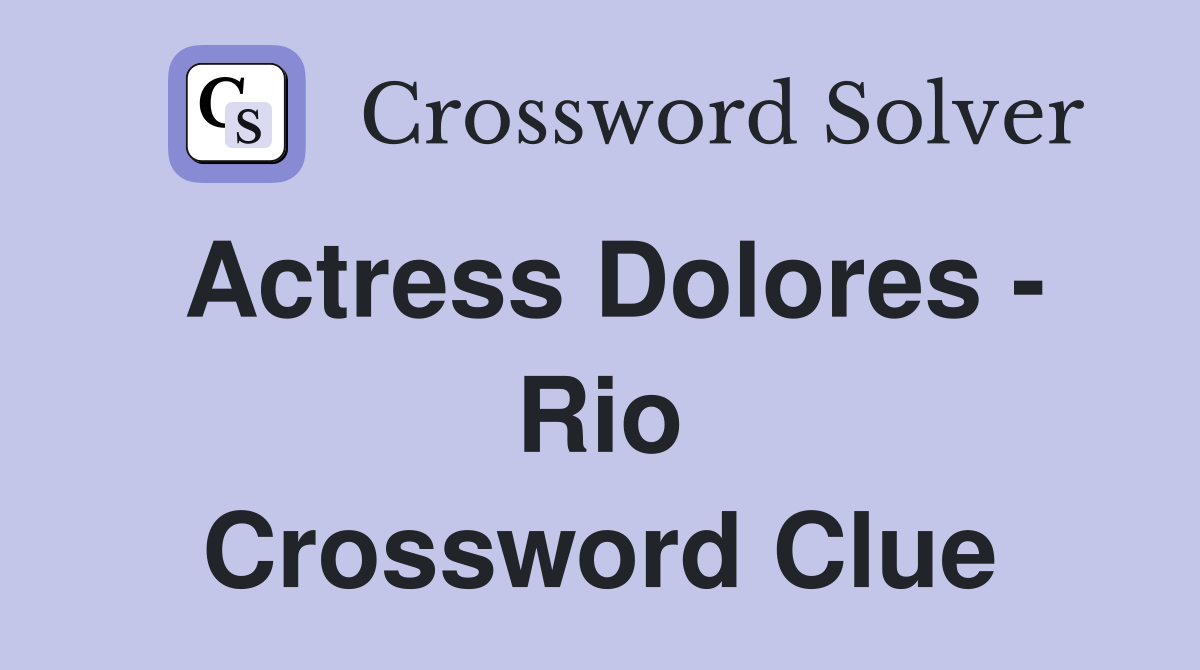 Actress Dolores - Rio Crossword Clue