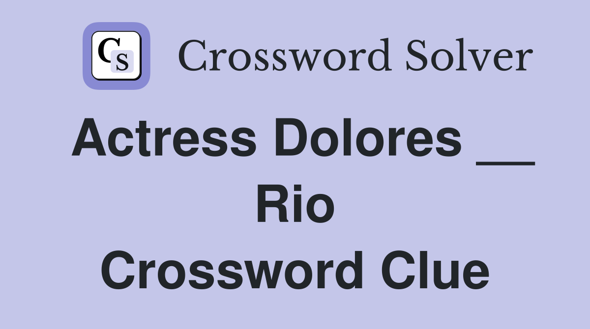 Actress Dolores __ Rio Crossword Clue