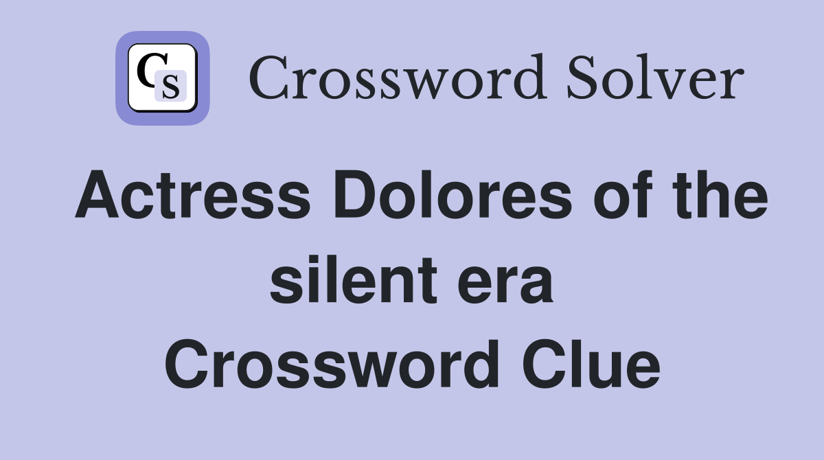 Actress Dolores of the silent era Crossword Clue