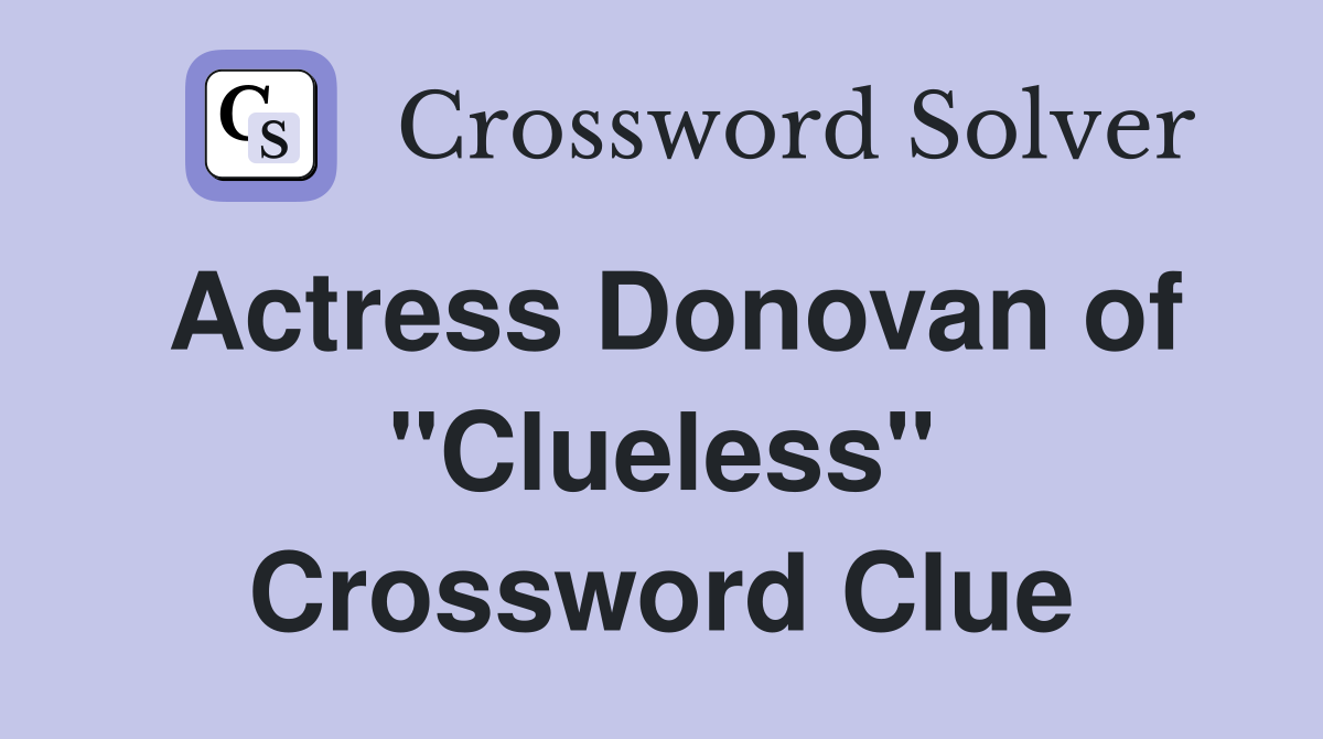 Actress Donovan of "Clueless" Crossword Clue