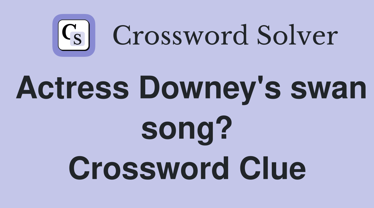 Actress Downey's swan song? Crossword Clue