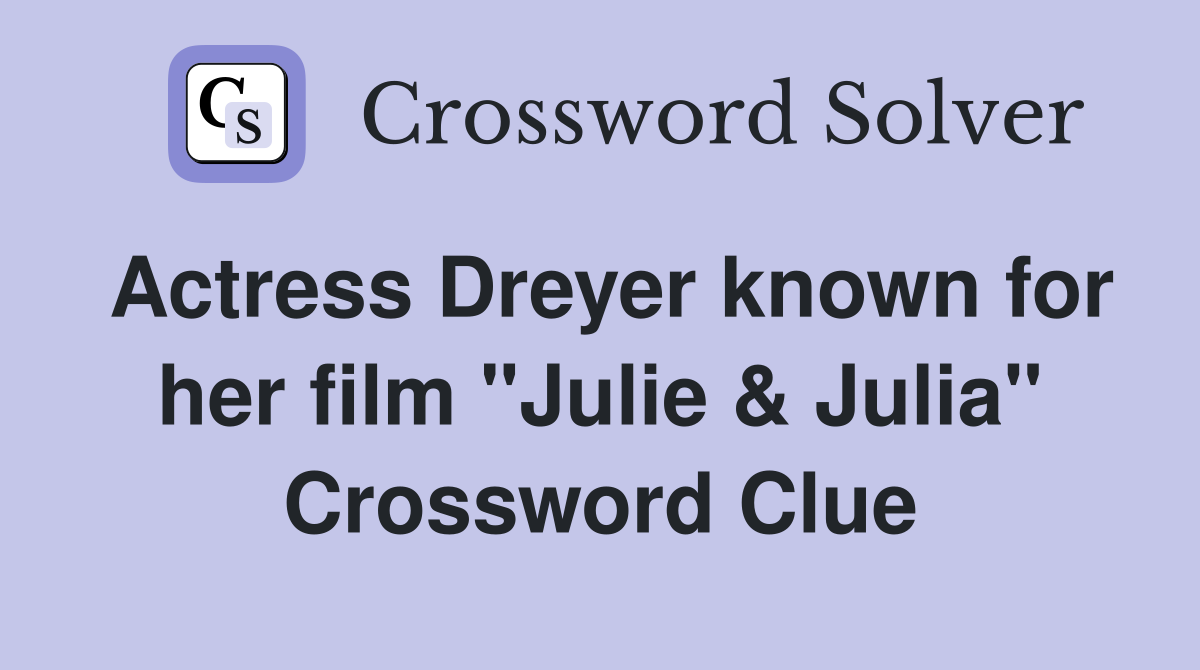 Actress Dreyer known for her film "Julie & Julia" Crossword Clue