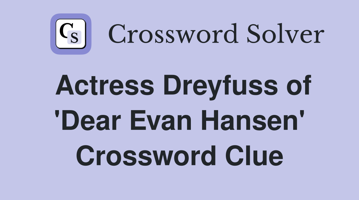 Actress Dreyfuss of 'Dear Evan Hansen' Crossword Clue