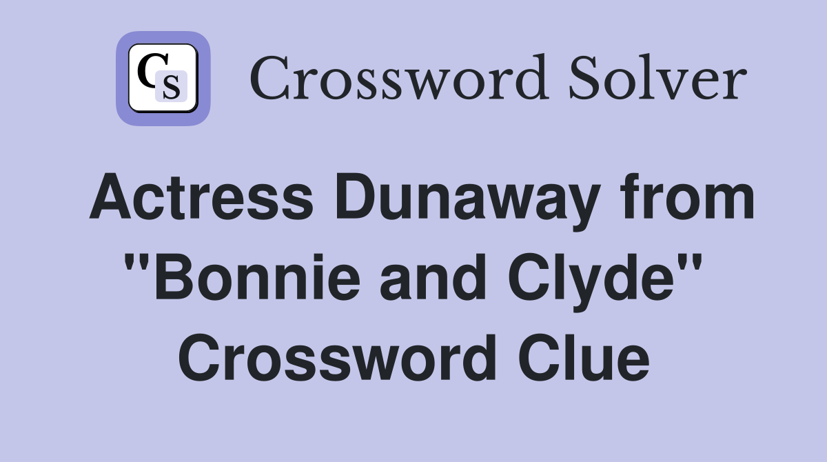 Actress Dunaway from "Bonnie and Clyde" Crossword Clue