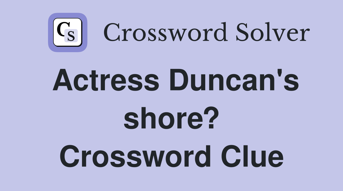 Actress Duncan's shore? Crossword Clue