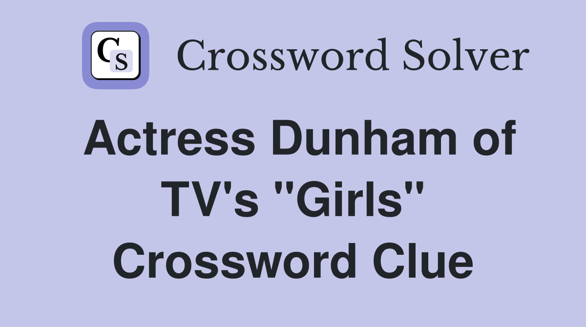 Actress Dunham of TV's "Girls" Crossword Clue
