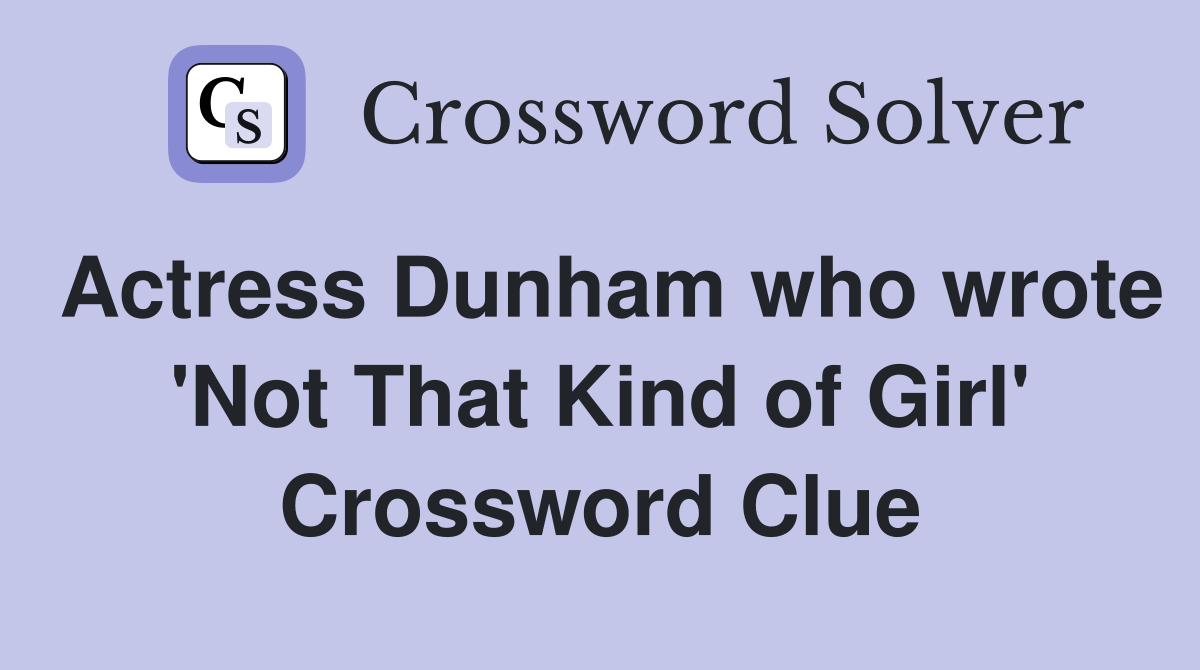 Actress Dunham who wrote 'Not That Kind of Girl' Crossword Clue