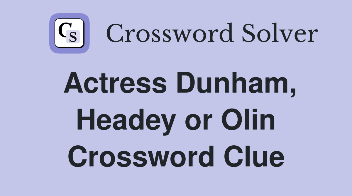 Actress Dunham, Headey or Olin Crossword Clue