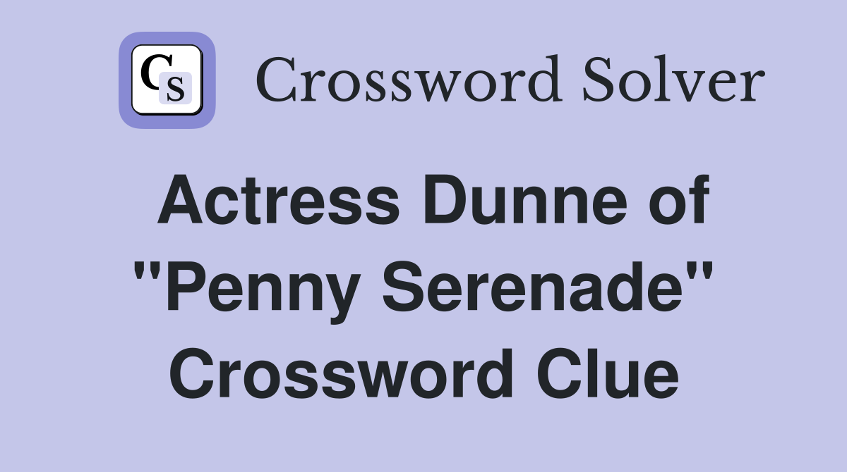 Actress Dunne of "Penny Serenade" Crossword Clue