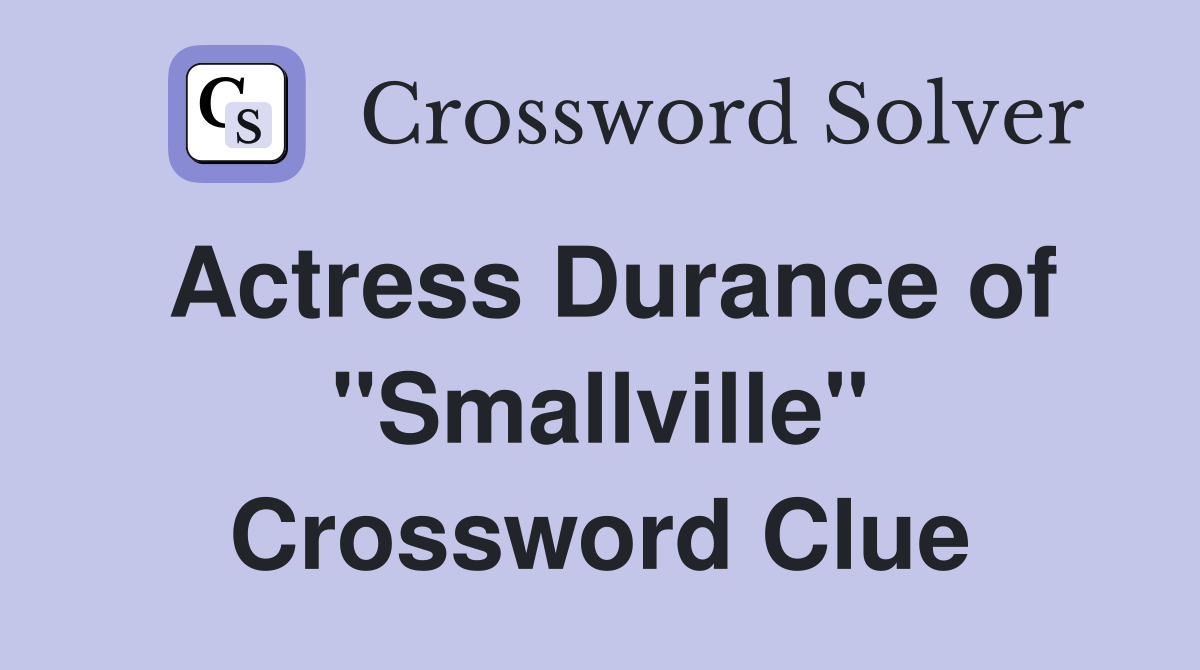 Actress Durance of "Smallville" Crossword Clue