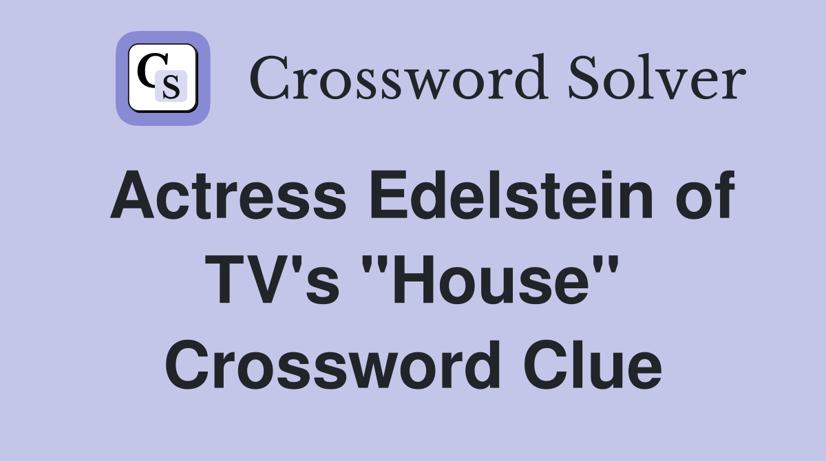 Actress Edelstein of TV's "House" Crossword Clue