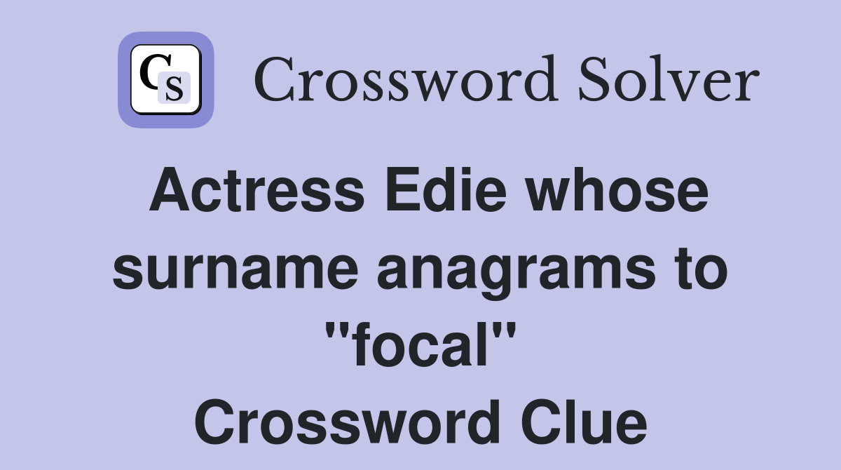Actress Edie whose surname anagrams to "focal" Crossword Clue