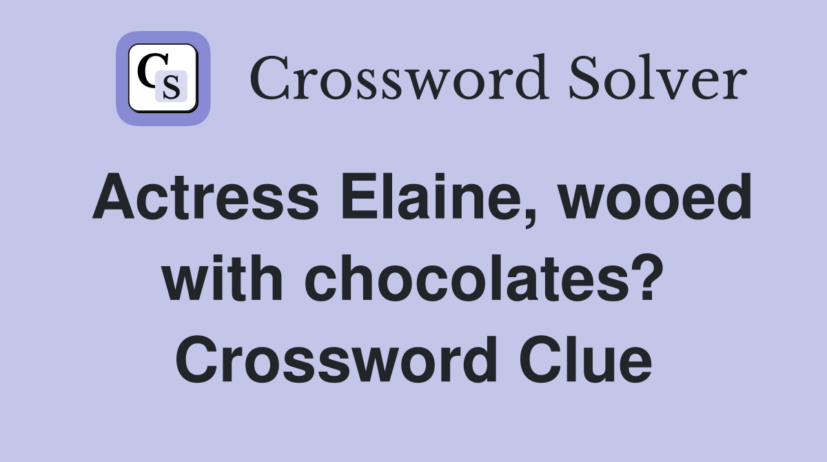 Actress Elaine, wooed with chocolates? Crossword Clue
