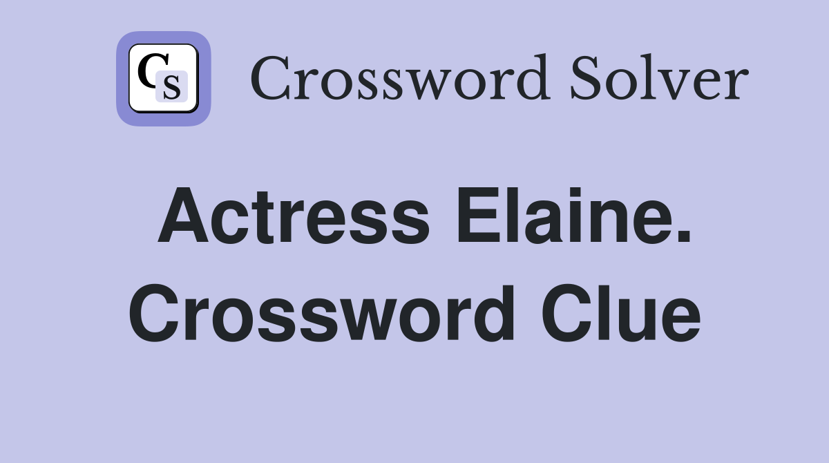 Actress Elaine. Crossword Clue