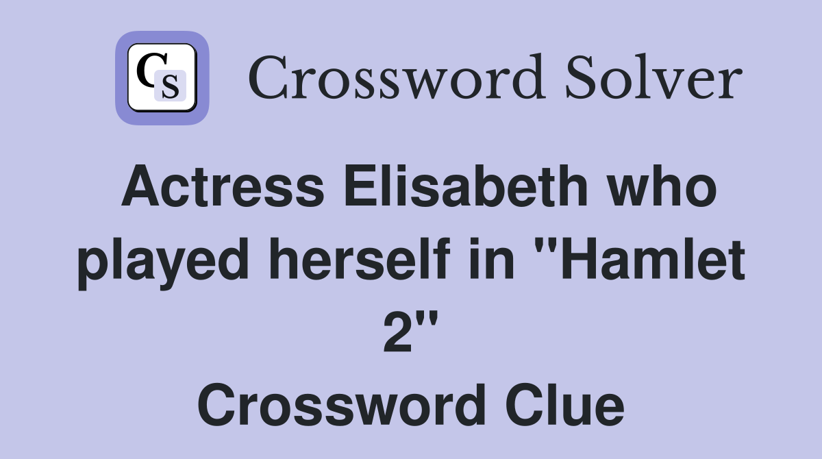 Actress Elisabeth who played herself in "Hamlet 2" Crossword Clue