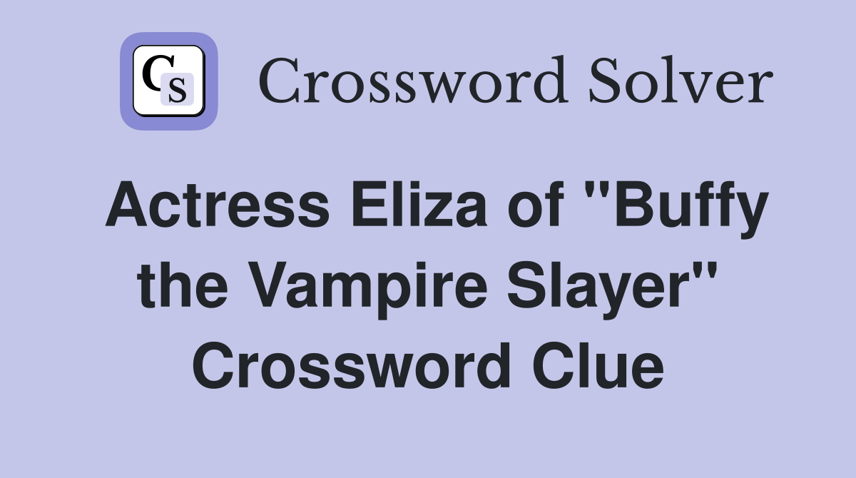Actress Eliza of "Buffy the Vampire Slayer" Crossword Clue