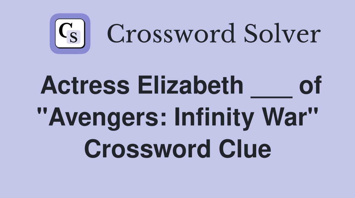 Actress Elizabeth ___ of "Avengers: Infinity War" Crossword Clue