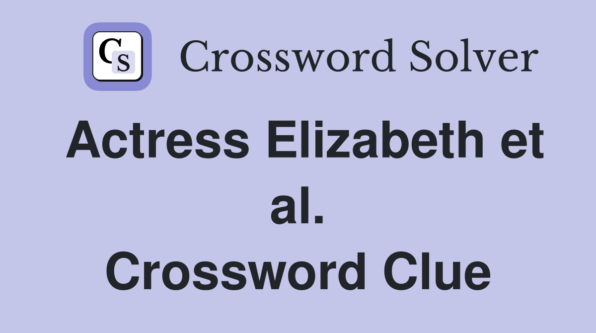 Actress Elizabeth et al. Crossword Clue