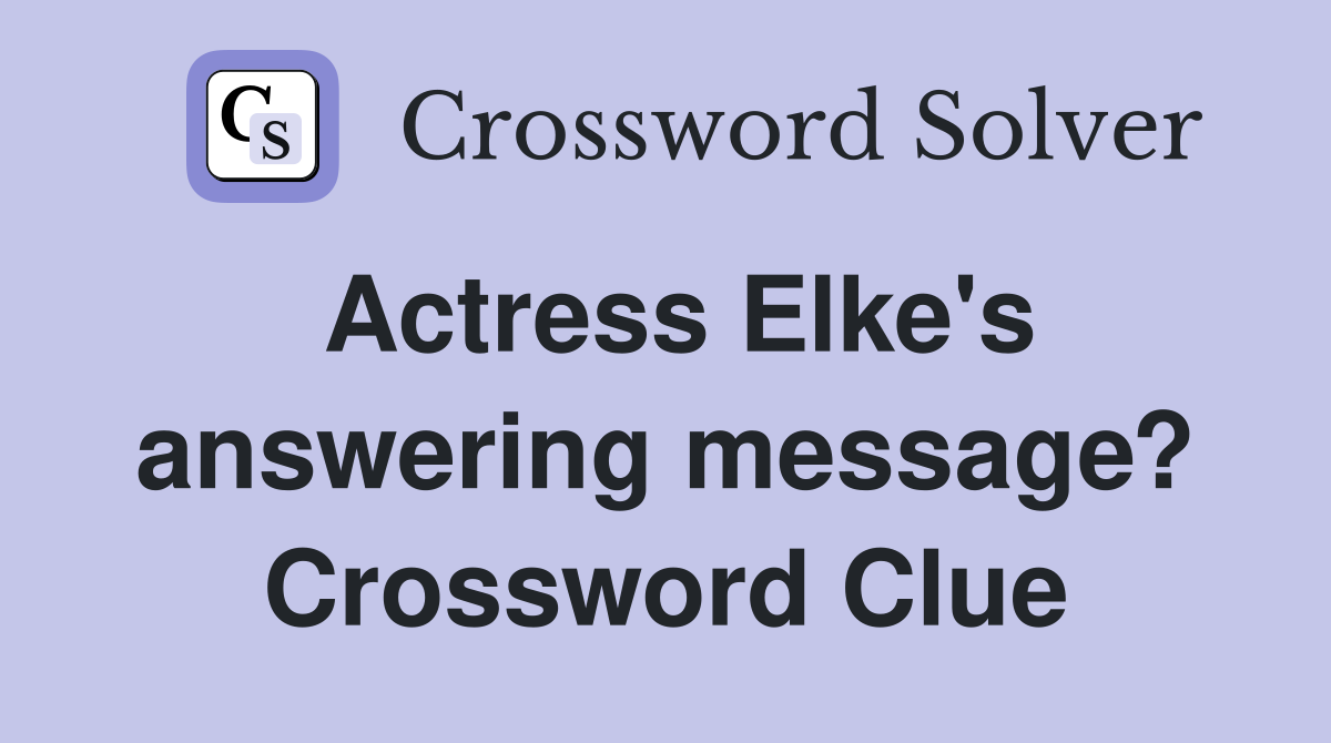 Actress Elke's answering message? Crossword Clue