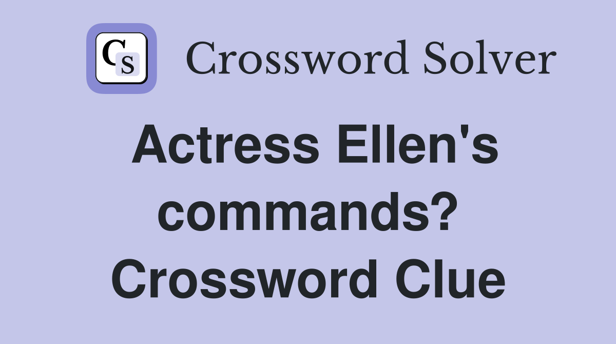Actress Ellen's commands? Crossword Clue