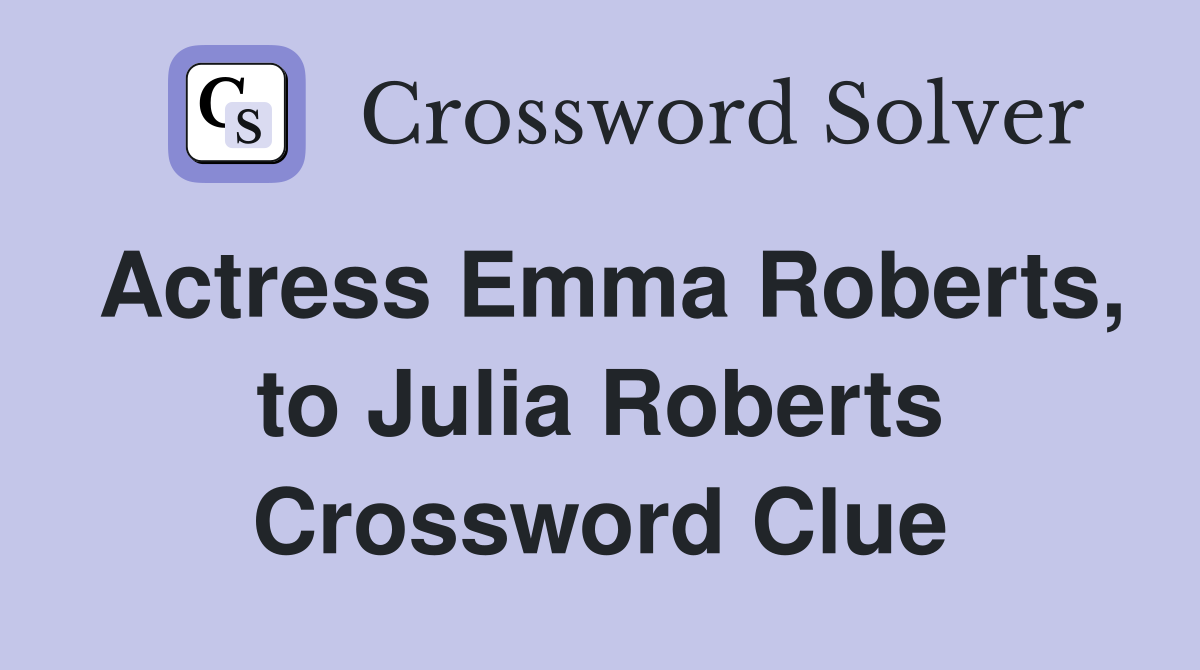 Actress Emma Roberts, to Julia Roberts Crossword Clue