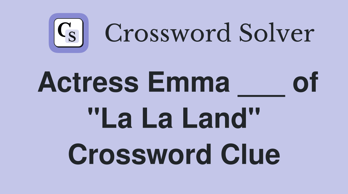 Actress Emma ___ of "La La Land" Crossword Clue