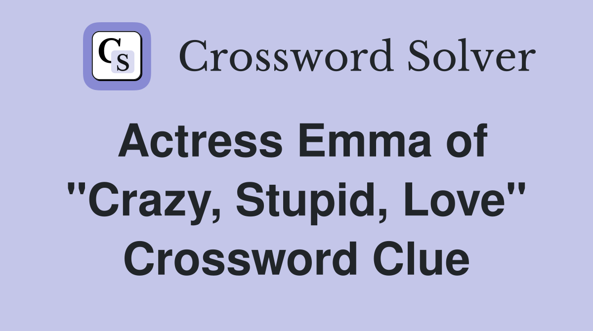 Actress Emma of "Crazy, Stupid, Love" Crossword Clue