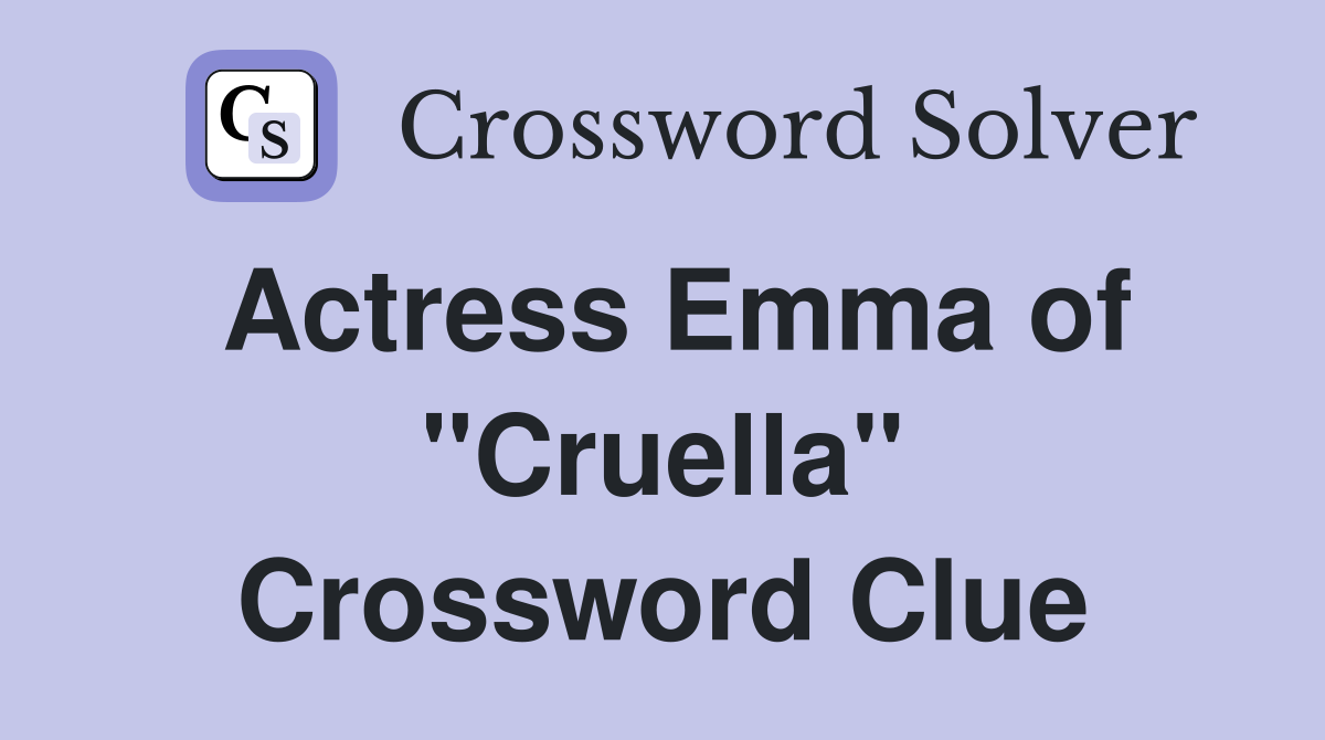 Actress Emma of "Cruella" Crossword Clue