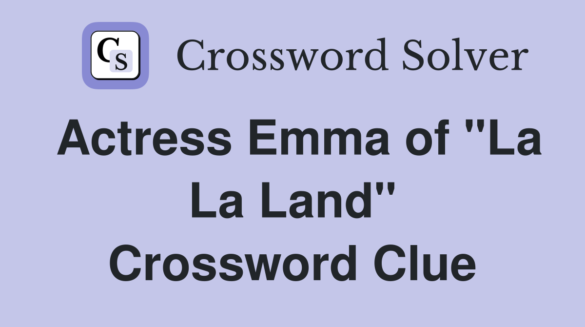 Actress Emma of "La La Land" Crossword Clue