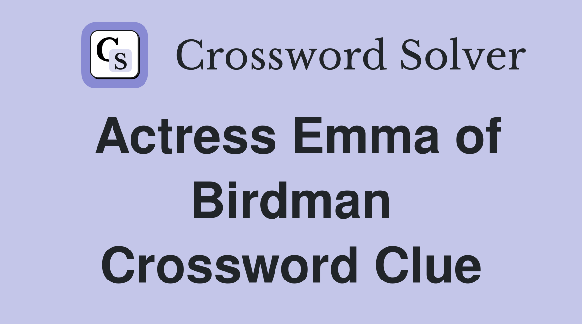 Actress Emma of Birdman Crossword Clue