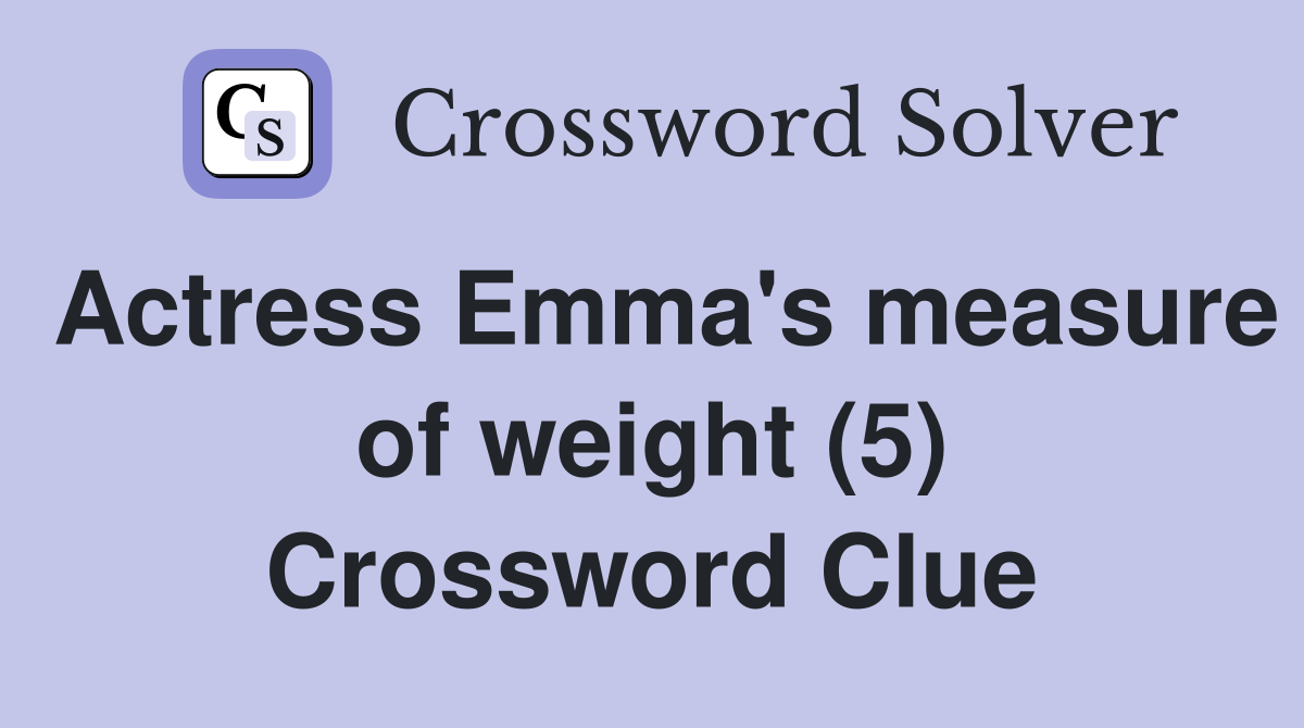 Actress Emma's measure of weight (5) Crossword Clue