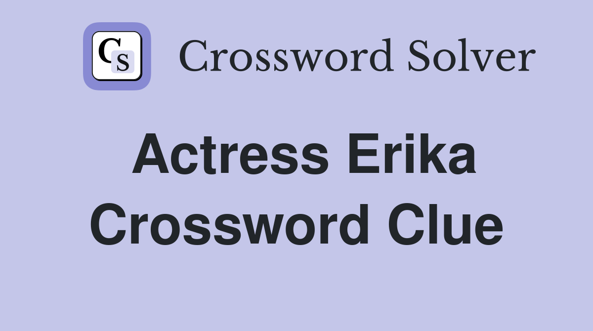 Actress Erika Crossword Clue