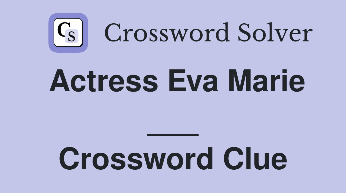 Actress Eva Marie ___ Crossword Clue