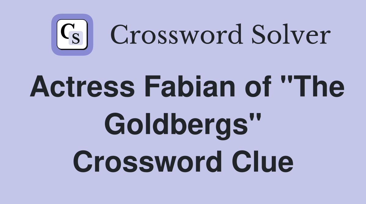 Actress Fabian of "The Goldbergs" Crossword Clue