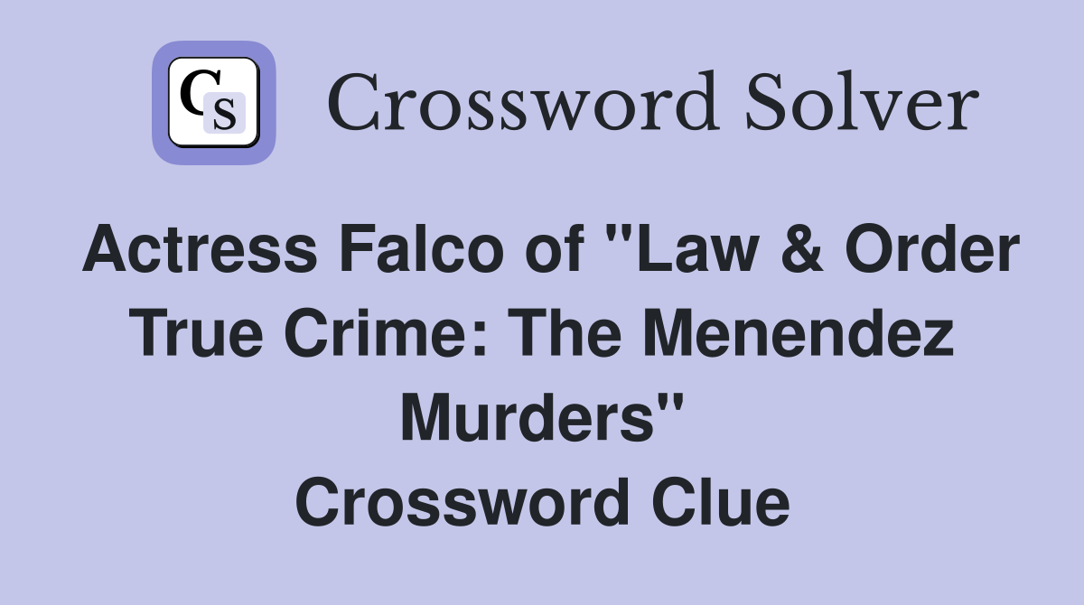 Actress Falco of "Law & Order True Crime: The Menendez Murders" Crossword Clue