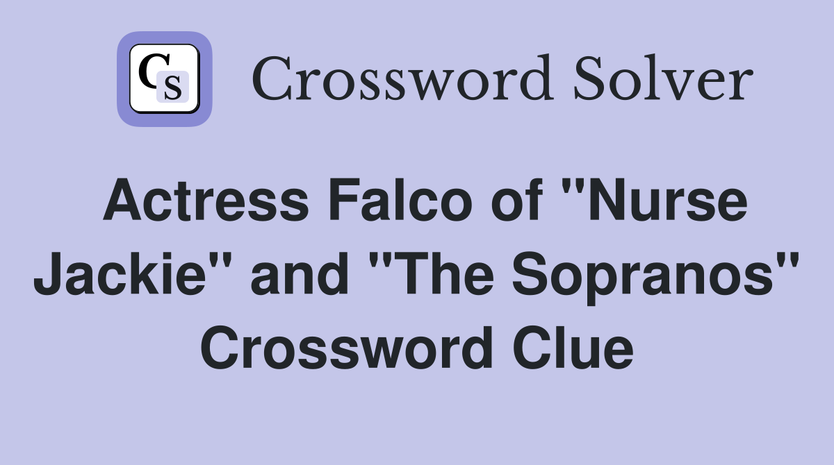 Actress Falco of "Nurse Jackie" and "The Sopranos" Crossword Clue