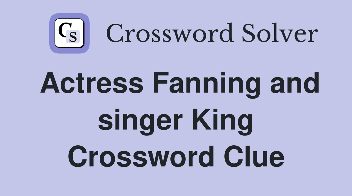 Actress Fanning and singer King Crossword Clue