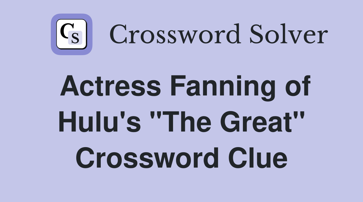 Actress Fanning of Hulu's "The Great" Crossword Clue