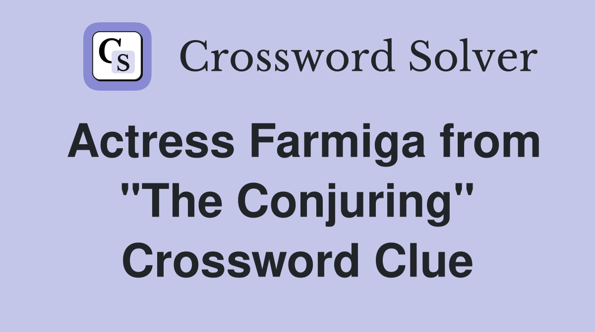 Actress Farmiga from "The Conjuring" Crossword Clue