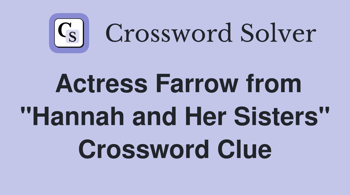 Actress Farrow from "Hannah and Her Sisters" Crossword Clue