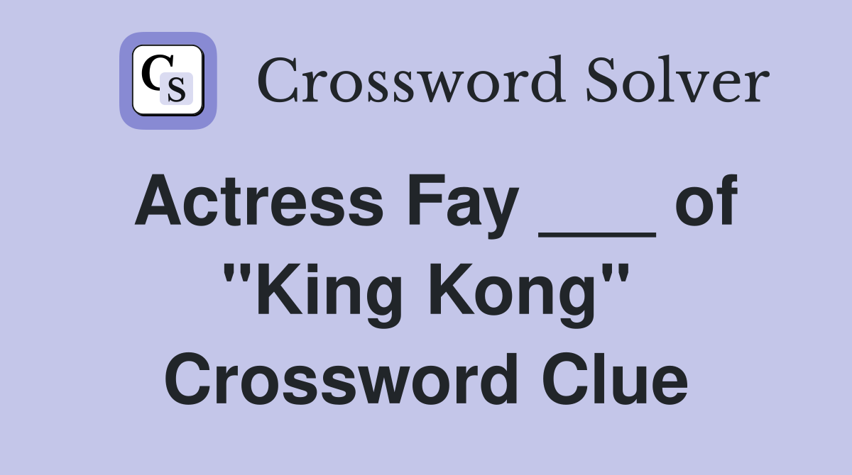 Actress Fay ___ of "King Kong" Crossword Clue