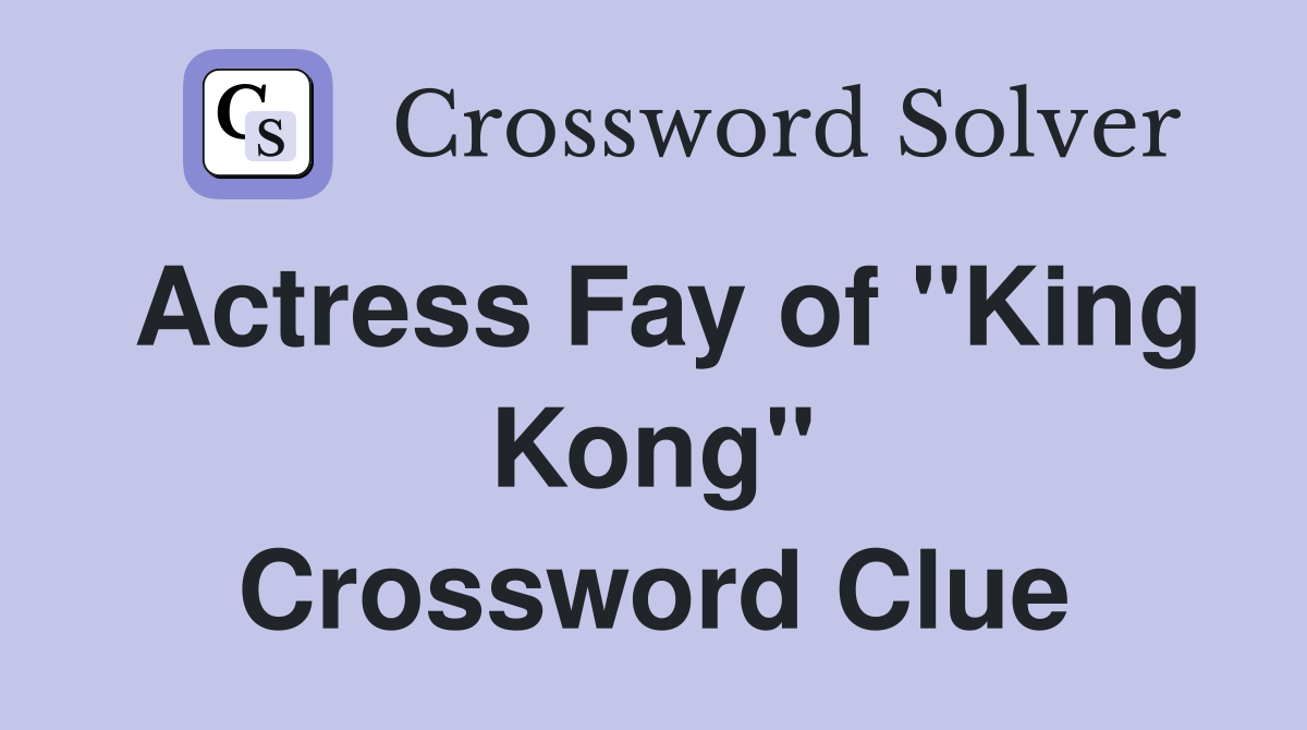Actress Fay of "King Kong" Crossword Clue