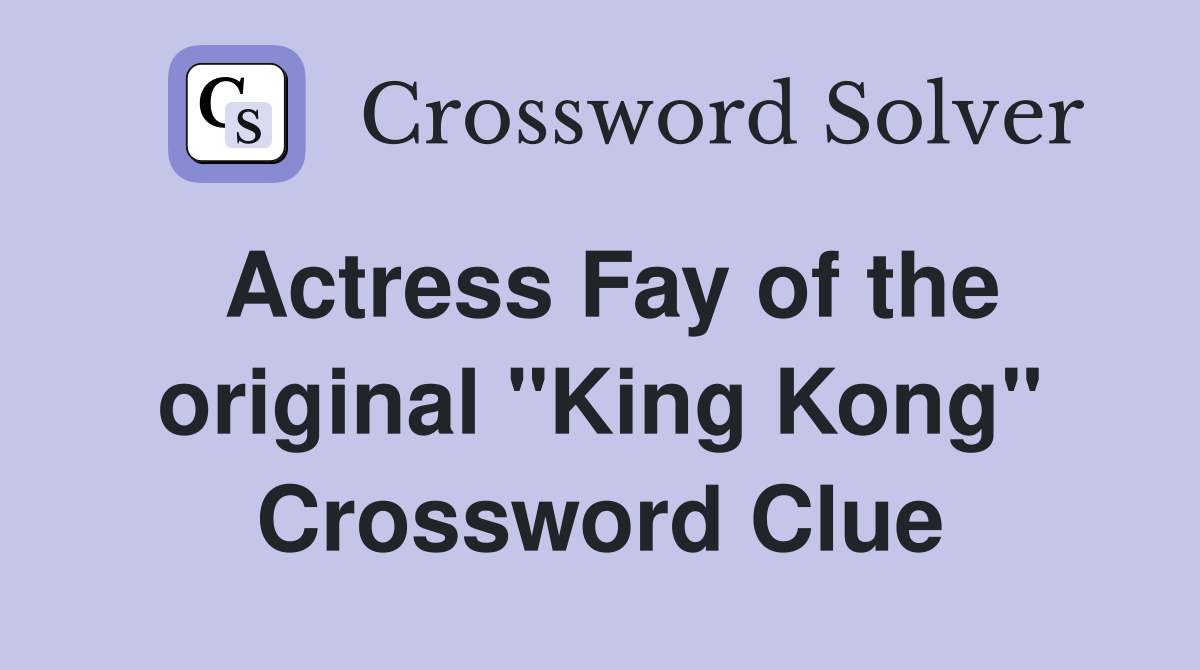 Actress Fay of the original "King Kong" Crossword Clue