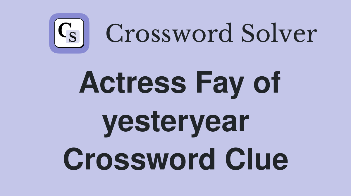 Actress Fay of yesteryear Crossword Clue