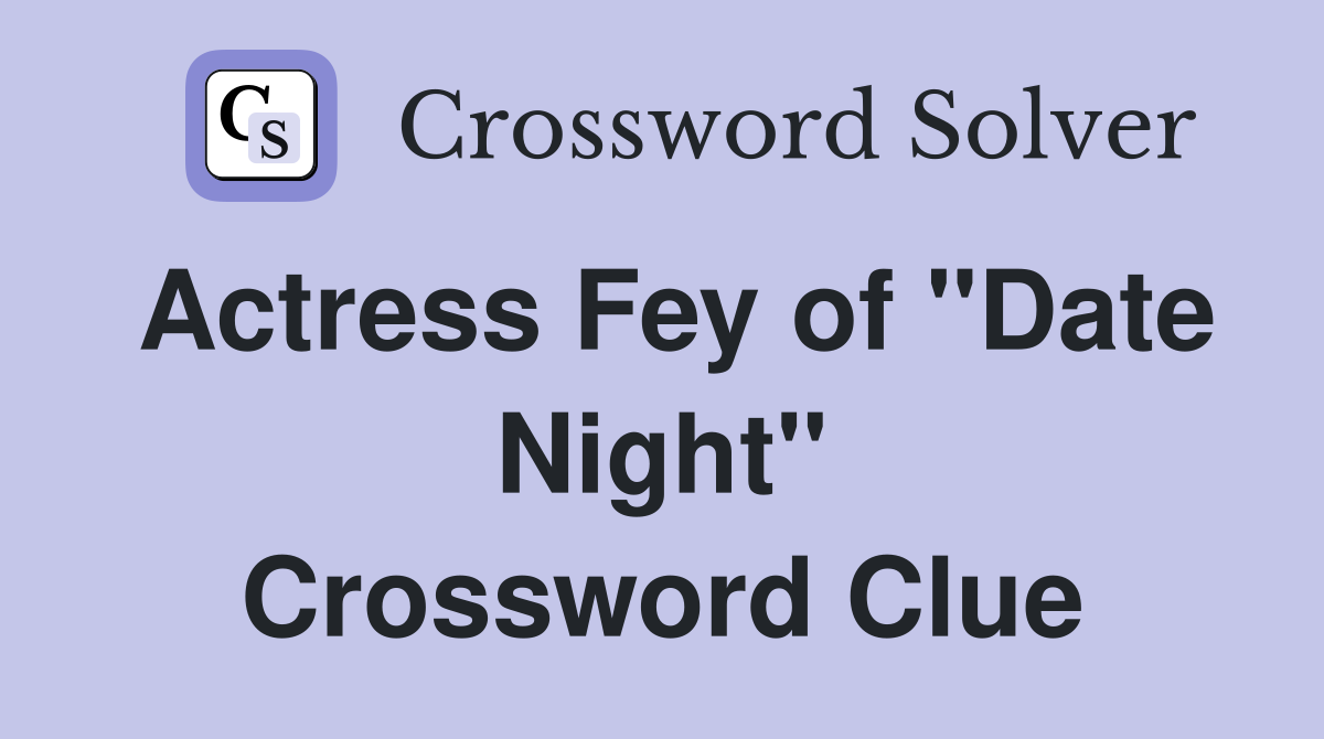 Actress Fey of "Date Night" Crossword Clue