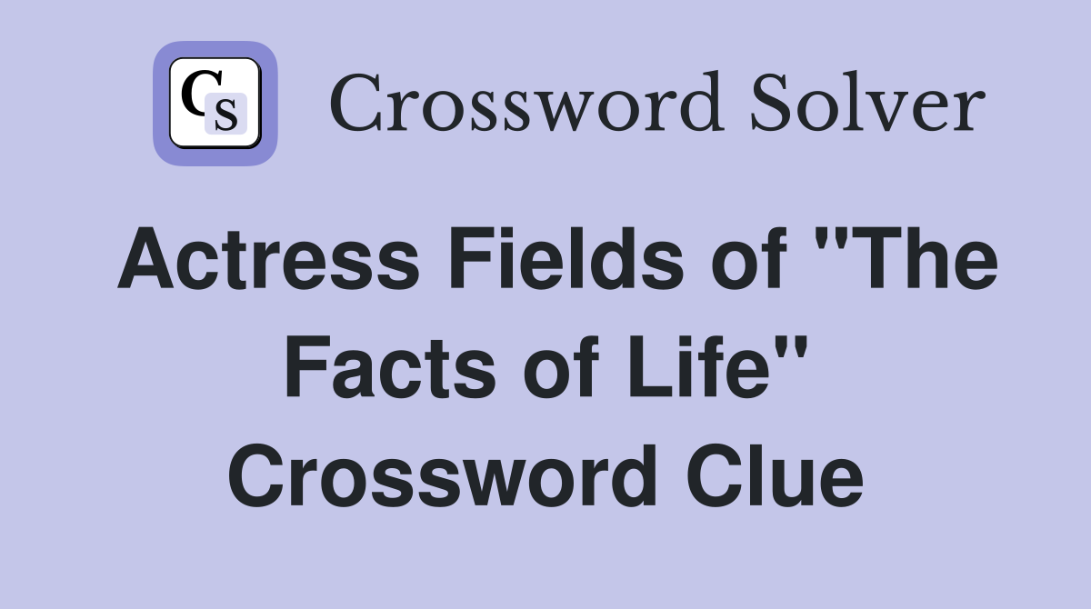 Actress Fields of "The Facts of Life" Crossword Clue
