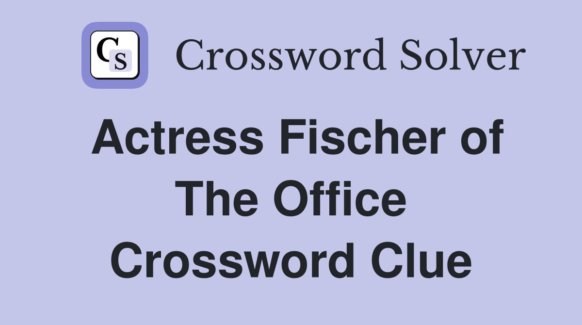 Actress Fischer of The Office Crossword Clue