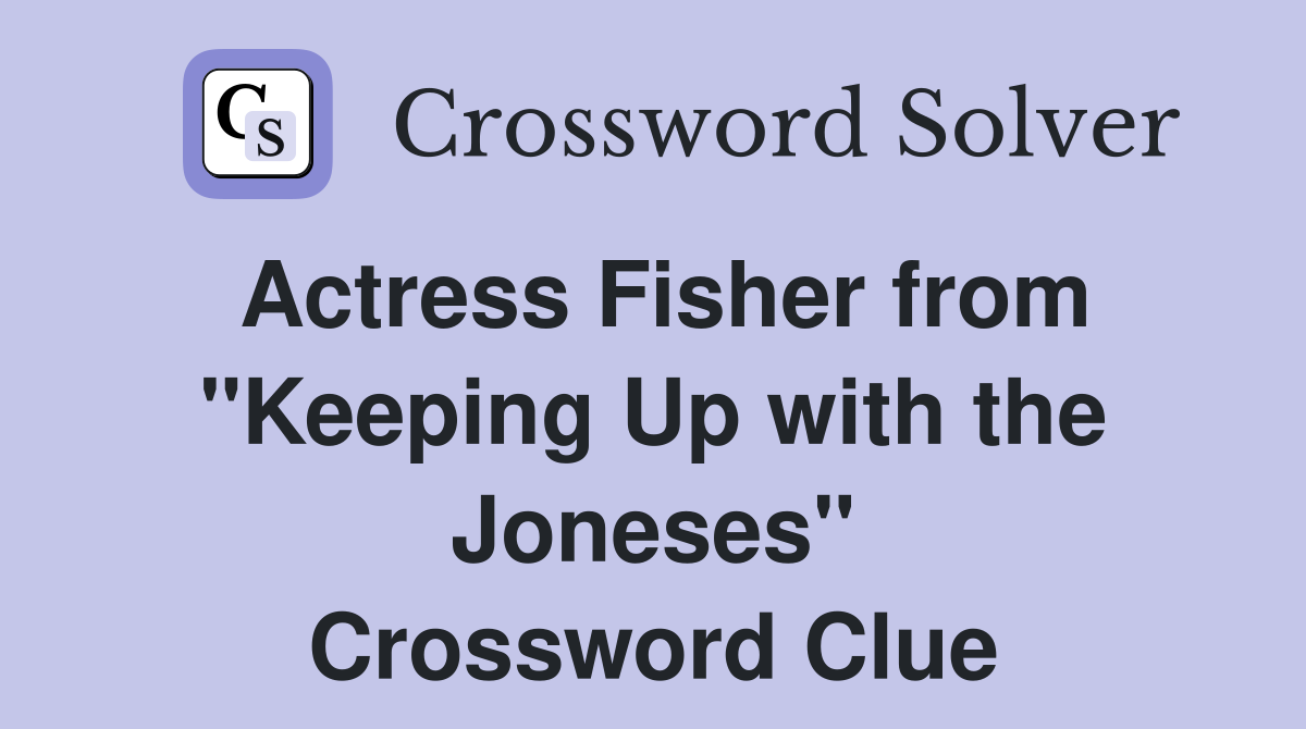 Actress Fisher from "Keeping Up with the Joneses" Crossword Clue