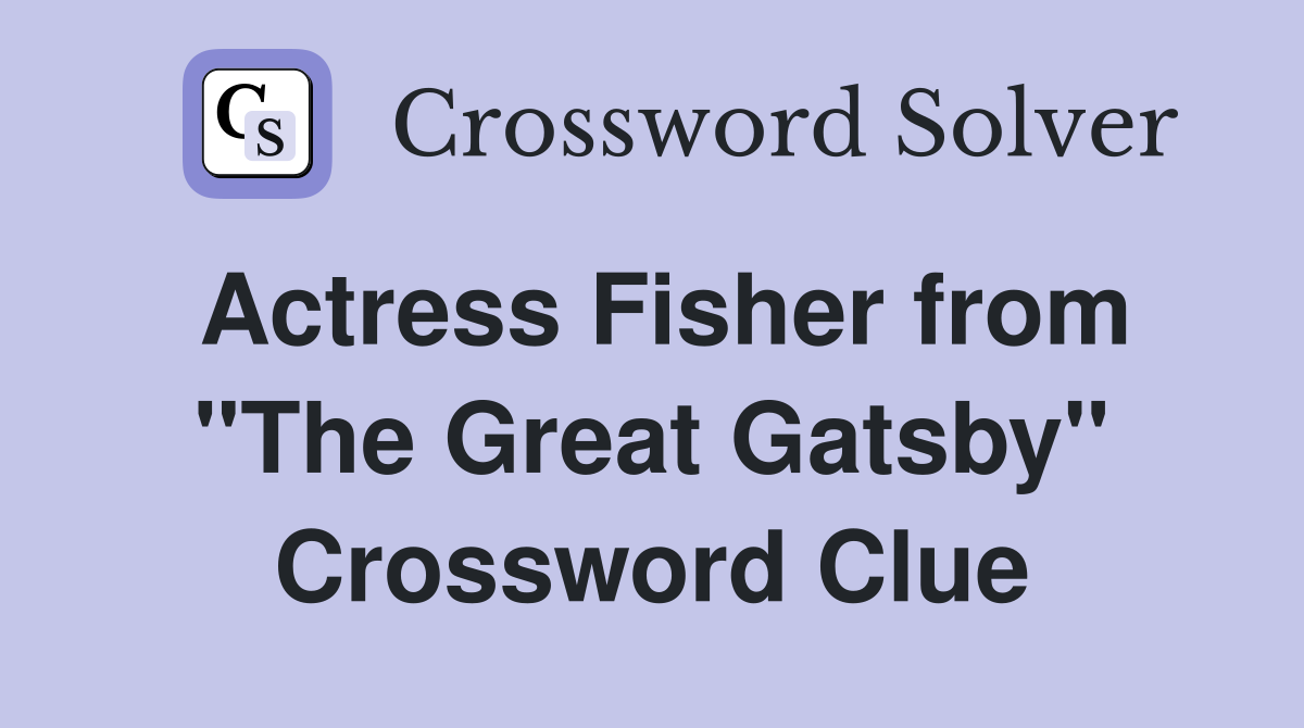 Actress Fisher from "The Great Gatsby" Crossword Clue